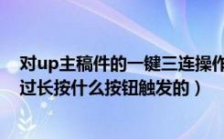 对up主稿件的一键三连操作（对up主稿件的一键三连是通过长按什么按钮触发的）