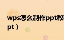 wps怎么制作ppt教程入门（wps怎么制作ppt）