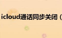 icloud通话同步关闭（icloud照片显示同步）