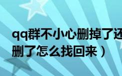 qq群不小心删掉了还能找回吗（qq群不小心删了怎么找回来）