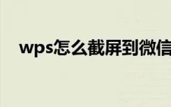 wps怎么截屏到微信上（WPS怎么截屏）