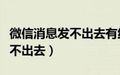 微信消息发不出去有红色感叹号（微信消息发不出去）