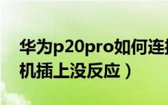 华为p20pro如何连接耳机（华为p20pro耳机插上没反应）