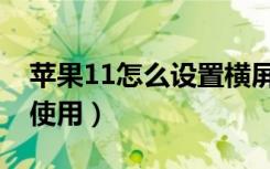 苹果11怎么设置横屏（苹果11怎么设置横屏使用）