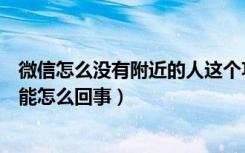 微信怎么没有附近的人这个功能（微信没有附近的人这个功能怎么回事）