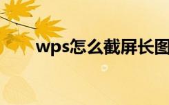 wps怎么截屏长图（WPS怎么截屏）