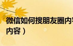 微信如何搜朋友圈内容（微信如何搜索朋友圈内容）