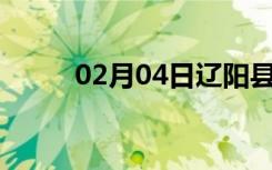 02月04日辽阳县24小时天气预报