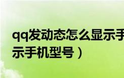 qq发动态怎么显示手机型号（qq动态怎么显示手机型号）