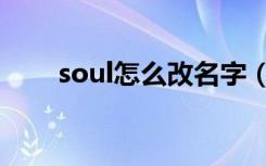 soul怎么改名字（soul怎么改名字）