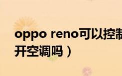 oppo reno可以控制空调么（opporeno能开空调吗）