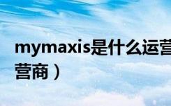 mymaxis是什么运营商（mymaxis是什么运营商）