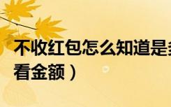 不收红包怎么知道是多少金额（不领红包怎么看金额）