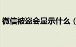 微信被盗会显示什么（微信被盗会显示什么）