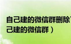 自己建的微信群删除了怎么找回（怎么找回自己建的微信群）