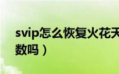 svip怎么恢复火花天数（svip能恢复大火天数吗）