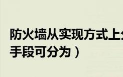 防火墙从实现方式上分为两类（防火墙按实现手段可分为）