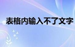 表格内输入不了文字（表格无法输入文字）