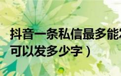 抖音一条私信最多能发多少字（抖音私信最多可以发多少字）