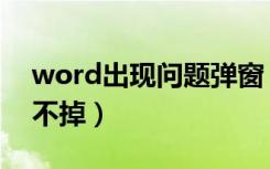 word出现问题弹窗（word出现问题弹窗关不掉）