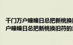 千门万户瞳瞳日总把新桃换旧符的意思是什么简写（千门万户瞳瞳日总把新桃换旧符的意思是什么）