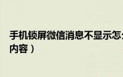 手机锁屏微信消息不显示怎么设置（手机锁屏怎么显示微信内容）