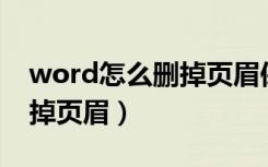 word怎么删掉页眉保留几页（Word怎么删掉页眉）