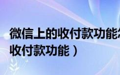 微信上的收付款功能怎么关闭（如何关闭微信收付款功能）