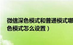 微信深色模式和普通模式哪个好（华为mate20pro微信深色模式怎么设置）