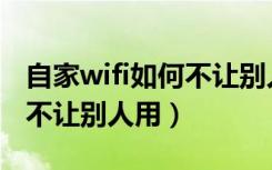 自家wifi如何不让别人用手机（自家wifi如何不让别人用）