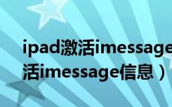 ipad激活imessage信息出错（ipad无法激活imessage信息）