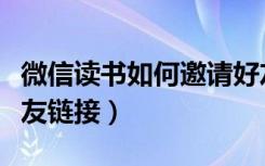 微信读书如何邀请好友回归（微信读书邀请好友链接）