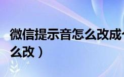 微信提示音怎么改成个性铃声（微信提示音怎么改）