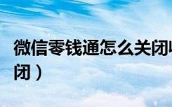 微信零钱通怎么关闭收益（微信零钱通怎么关闭）