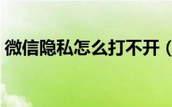 微信隐私怎么打不开（微信打不开怎么解决）