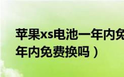 苹果xs电池一年内免费换吗（苹果xs电池一年内免费换吗）