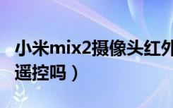 小米mix2摄像头红外滤镜（小米mix2有红外遥控吗）