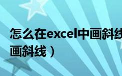 怎么在excel中画斜线和打字（怎么在excel中画斜线）