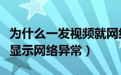 为什么一发视频就网络异常了（为什么发视频显示网络异常）