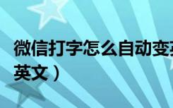 微信打字怎么自动变英文（微信打字自动转换英文）