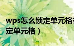 wps怎么锁定单元格行高和列宽（wps怎么锁定单元格）