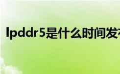 lpddr5是什么时间发布的（lpddr5是什么）