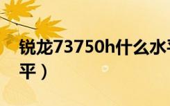 锐龙73750h什么水平（锐龙73750h什么水平）