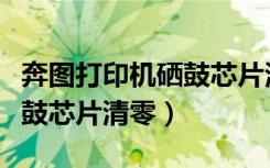 奔图打印机硒鼓芯片清零（奔图激光打印机晒鼓芯片清零）