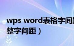 wps word表格字间距怎么调整（wps怎么调整字间距）