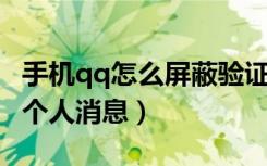 手机qq怎么屏蔽验证消息（手机QQ怎么屏蔽个人消息）