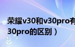 荣耀v30和v30pro有什么区别（荣耀v30和v30pro的区别）