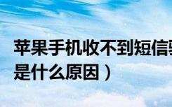 苹果手机收不到短信验证码（手机收不到短信是什么原因）