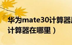 华为mate30计算器历史记录（华为mate30计算器在哪里）