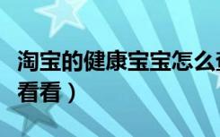 淘宝的健康宝宝怎么查找（淘宝健康宝宝怎么看看）